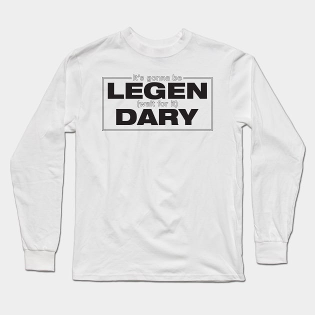 its gonna be, lege, wait for it, dary Long Sleeve T-Shirt by aye_artdg